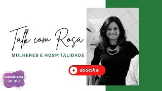 Talk com Rosa  |  Mulheres e Hospitalidade