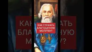 КАК СТЯЖАТЬ БЛАГОДАТНУЮ МОЛИТВУ