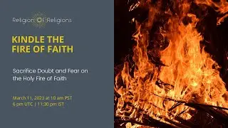 Kindle the Fire of Faith | Sacrifice Doubt and Fear on the Holy Fire of Faith - March 11, 2023