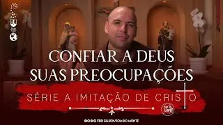 Confiar a Deus suas preocupações | A Imitação de Cristo | 
