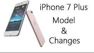 iphone 7 Plus  (Model and Changes)
