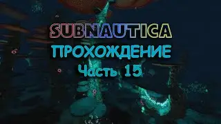 Subnautica прохождение часть 15
