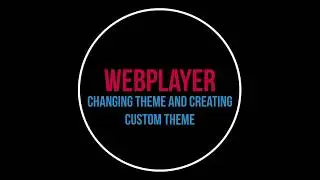 Changing theme and creating a custom theme for WebPlayer