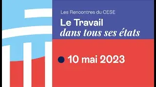 Les Rencontres du CESE :  Le Travail dans tous ses états