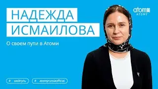 Надежда Исмаилова о своем пути в Атоми