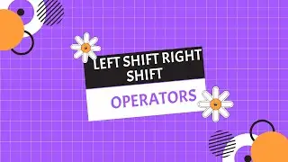 Left Shift & Right Shift Operators