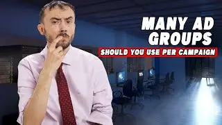 How Many AD Groups Should You Use Per Campaign In 2024 And Beyond? -Answer Direct From Agency Owner?