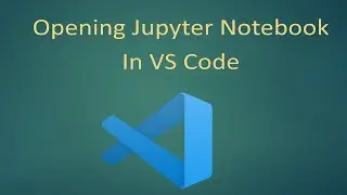 How To Open Jupyter Notebook In VS Code
