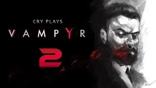 Cry Plays: Vampyr [P2]
