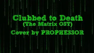 Clubbed to Death (The Matrix OST) | Cover by PROPHESSOR