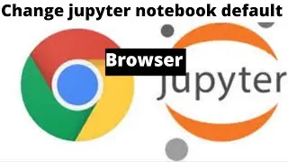 How to change the default browser used by jupyter notebook in window 7,8,10| Jupyter notebook
