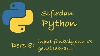 Sıfırdan Python Dersleri Ders 8: input Fonksiyonu ve Genel Tekrar. (Döngülerle ilgili problemler)