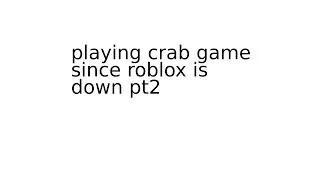 Playing crab game since roblox is down pt.2