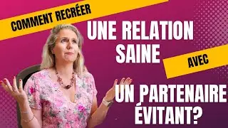 Comment recréer une relation saine avec un partenaire évitant?