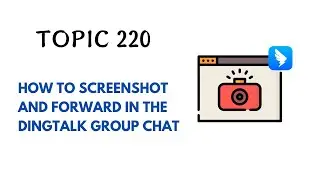 DINGTALK TOPIC 220 : HOW TO SCREENSHOT AND FORWARD IN THE DINGTALK GROUP CHAT