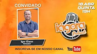 IAGORA Podcast.  Bate papo com Igor Elson - Vereador