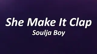 Soulja Boy (Big Draco) - She Make It Clap (Lyrics)