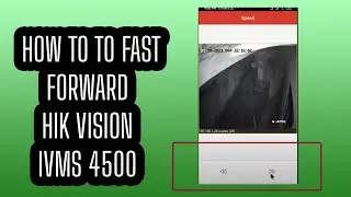 How to fast forward hik vision ivms 4500 application