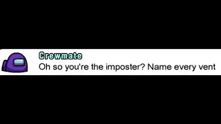 Oh so you're the Imposter Name every Vent