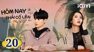 HÔM NAY PHẢI CỐ LÊN - Tập 20 | Siêu Phẩm Phim Tình Cảm Công Sở Cực Hot | iQIYI Phim Thuyết Minh