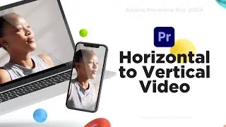 Convert Horizontal Video to Vertical Video in Premiere Pro — Landscape 16:9 Video to Portrait 9:16