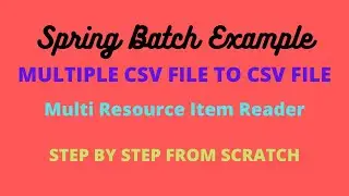 Spring Batch - Multiple CSV to CSV File (MultiResourceItemReader Example) Step By Step