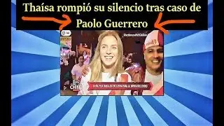 Rusia 2018 Thaísa rompió su silencio tras caso de Paolo Guerrero