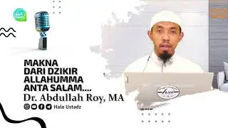 Makna Dzikir Allahumma Anta Salam... : Dr. Abdullah Roy, MA