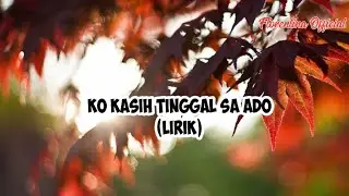KO KASIH TINGGAL SA ADO ||lirik lagu sedih