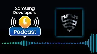 S1 E9: Morgan Parker, Samsung Knox Partner Program Interview – Samsung Developers Podcast