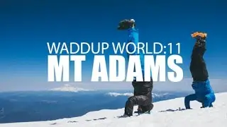 Waddup World: 11 - Mt Adams
