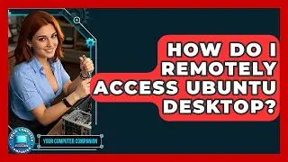 How Do I Remotely Access Ubuntu Desktop? - Your Computer Companion