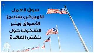 سوق العمل الأميركي يفاجئ الأسواق ويثير الشكوك حول خفض الفائدة