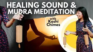 Healing Sound & Mudra Meditation: Releasing Worry from the Mind (Koshi chimes)