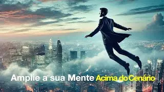 Amplie a VISÃO acima dos Cenários da VIDA!