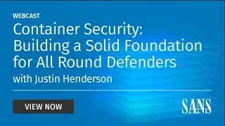 Container Security: Building a Solid Foundation for All Round Defenders