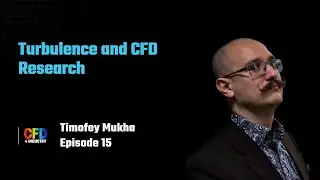 EP 015: Timofey Mukha | Turbulence and CFD Research {How To Become A CFD Engineer}