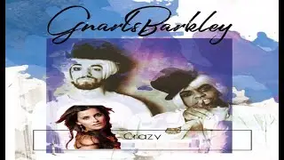 Crazy - Gnarl Barkley with Nelly Furtado Mix