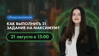 Как выполнить 21 задание на максимум?