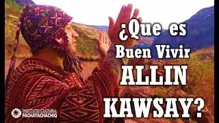 ¿Que es el Buen Vivir - Allin Kawsay?