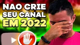 NÃO CRIE seu Canal em 2022! Depois Não Diga que eu Não AVISEI...