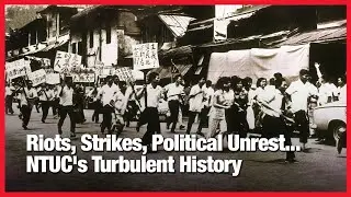 Riots, Strikes, Political Unrest... NTUC's Turbulent History