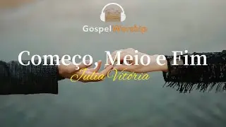 Começo, Meio e Fim - Júlia Vitória | lyric
