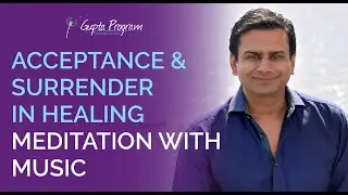 Acceptance & Surrender Meditation In Healing From Chronic Conditions | Gupta Program |