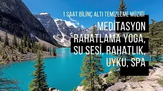 1 Saat Bilinç Altı Temizleme Müziği Meditasyon Rahatlama Yoga, Su Sesi, Rahatlık, Uyku, Spa , Huzur