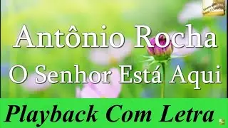 Antônio Rocha - O Senhor Está Aqui | Playback Com Letra