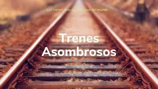 ¿Conocías algunos de los trenes más asombrosos que hay en el mundo?