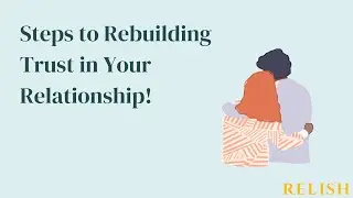 Steps to Rebuilding Trust in Your Relationship!