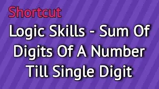 Logic Skills   Sum Of Digits Of A Number Till Single Digit