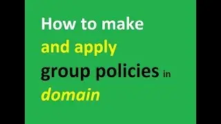 how to make and apply group policies in domain